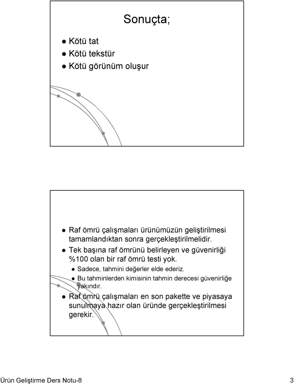 Sadece, tahmini değerler elde ederiz. Bu tahminlerden kimisinin tahmin derecesi güvenirliğe yakındır.