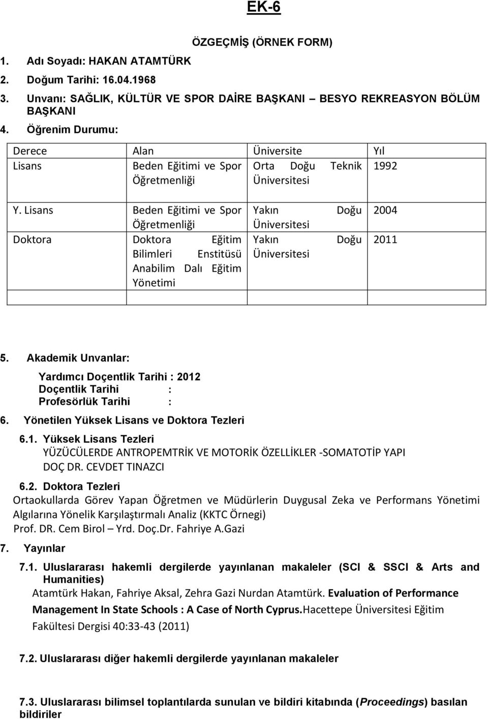 Lisans Beden Eğitimi ve Spor Öğretmenliği Doktora Doktora Eğitim Bilimleri Enstitüsü Anabilim Dalı Eğitim Yönetimi Yakın Yakın Doğu Doğu 2004 2011 5.