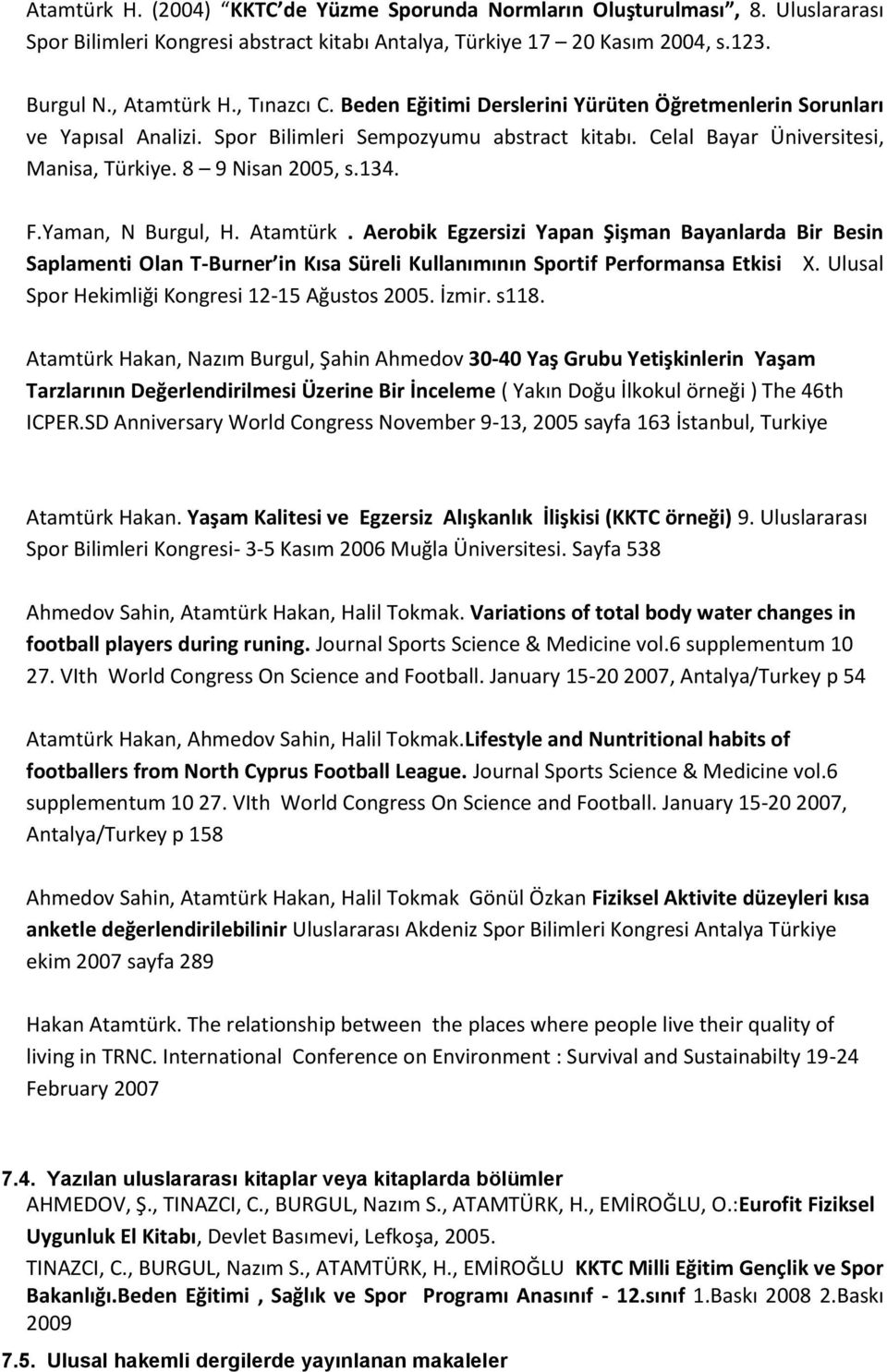 Atamtürk. Aerobik Egzersizi Yapan Şişman Bayanlarda Bir Besin Saplamenti Olan T-Burner in Kısa Süreli Kullanımının Sportif Performansa Etkisi X. Ulusal Spor Hekimliği Kongresi 12-15 Ağustos 2005.