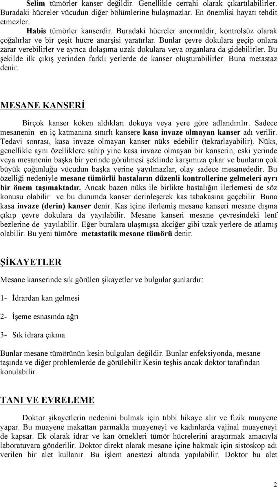 Bunlar çevre dokulara geçip onlara zarar verebilirler ve ayrıca dolaşıma uzak dokulara veya organlara da gidebilirler. Bu şekilde ilk çıkış yerinden farklı yerlerde de kanser oluşturabilirler.