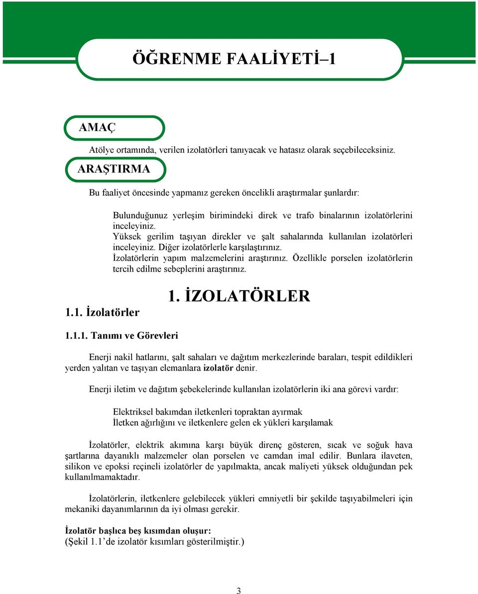 Yüksek gerilim taşıyan direkler ve şalt sahalarında kullanılan izolatörleri inceleyiniz. Diğer izolatörlerle karşılaştırınız. İzolatörlerin yapım malzemelerini araştırınız.