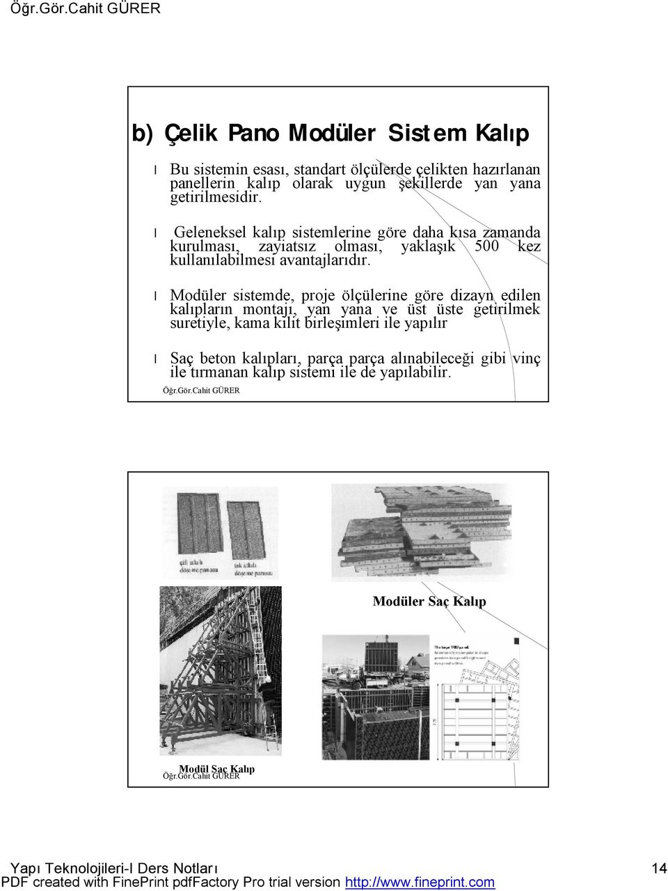 Modüler sistemde, proje ölçülerine göre dizayn edilen kalıpların montajı, yan yana ve üst üste getirilmek suretiyle, kama kilit birleşimleri ile yapılır