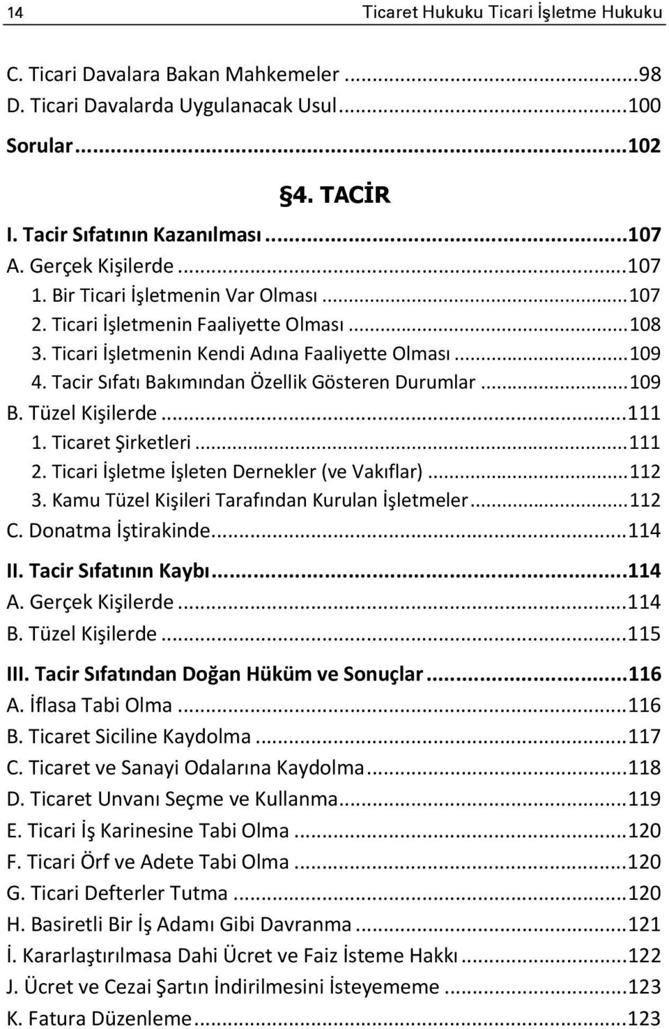 Tacir Sıfatı Bakımından Özellik Gösteren Durumlar... 109 B. Tüzel Kişilerde... 111 1. Ticaret Şirketleri... 111 2. Ticari İşletme İşleten Dernekler (ve Vakıflar)... 112 3.