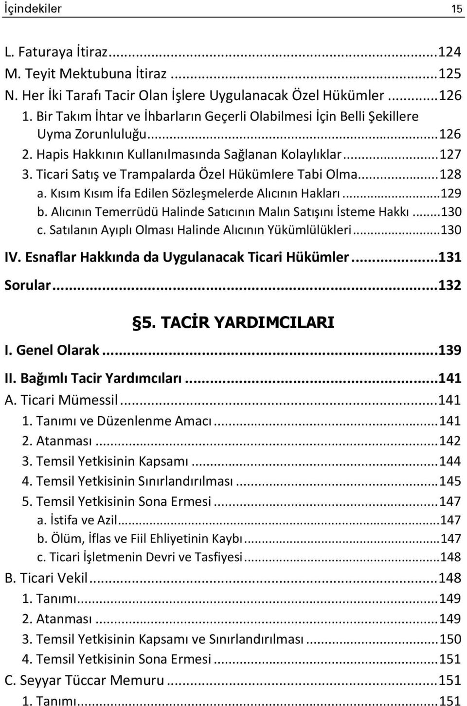 Ticari Satış ve Trampalarda Özel Hükümlere Tabi Olma... 128 a. Kısım Kısım İfa Edilen Sözleşmelerde Alıcının Hakları... 129 b. Alıcının Temerrüdü Halinde Satıcının Malın Satışını İsteme Hakkı... 130 c.