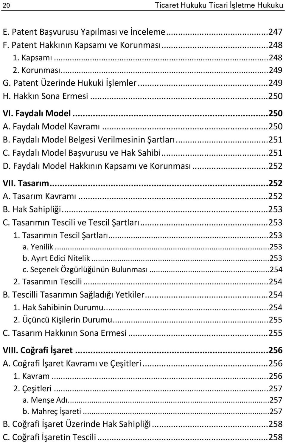 Faydalı Model Başvurusu ve Hak Sahibi... 251 D. Faydalı Model Hakkının Kapsamı ve Korunması... 252 VII. Tasarım... 252 A. Tasarım Kavramı... 252 B. Hak Sahipliği... 253 C.