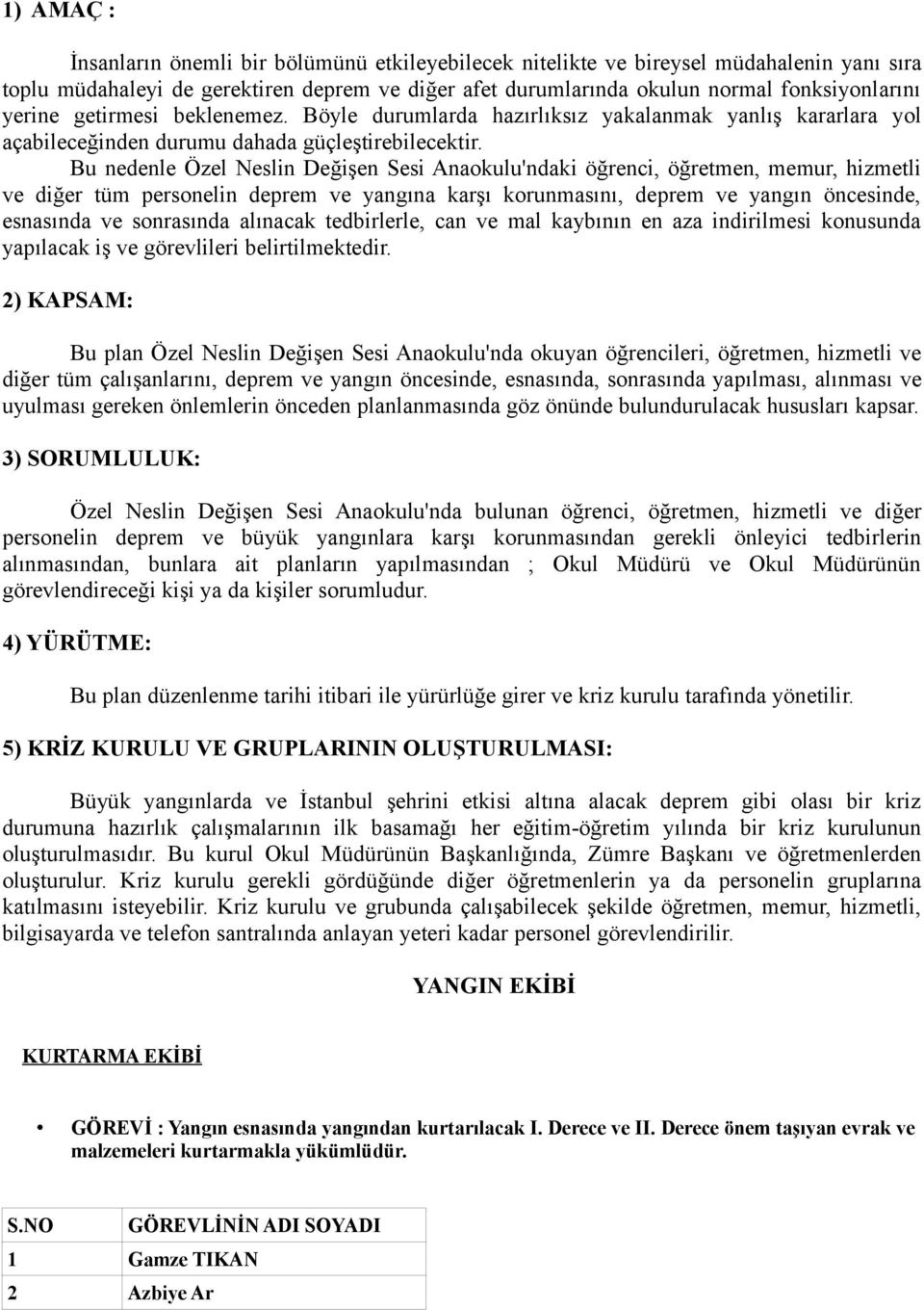 Bu nedenle Özel Neslin Değişen Sesi Anaokulu'ndaki öğrenci, öğretmen, memur, hizmetli ve diğer tüm personelin deprem ve yangına karşı korunmasını, deprem ve yangın öncesinde, esnasında ve sonrasında