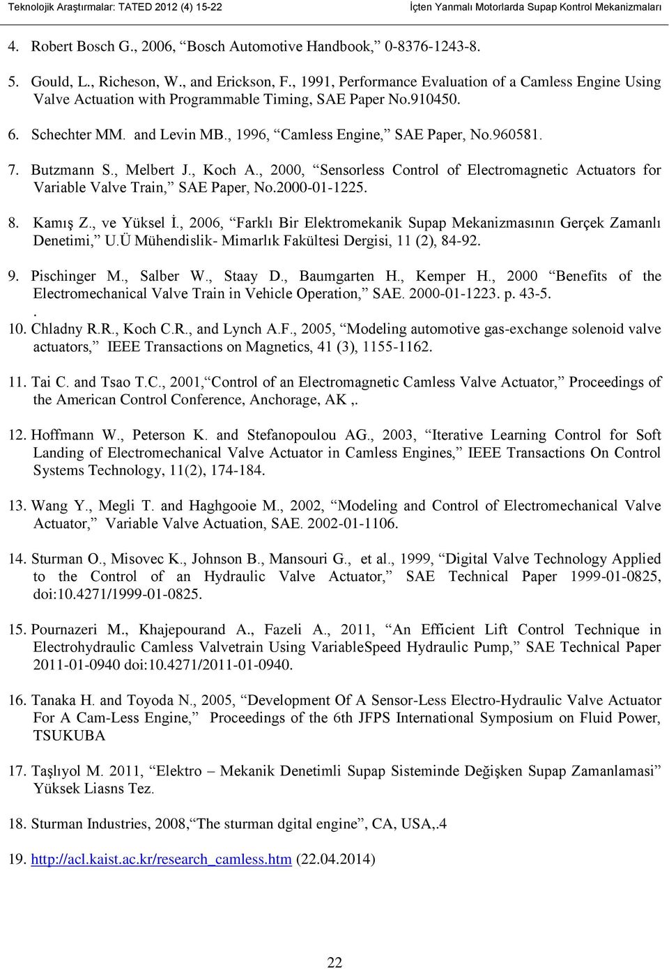 Butzmann S., Melbert J., Koch A., 2000, Sensorless Control of Electromagnetic Actuators for Variable Valve Train, SAE Paper, No.2000-01-1225. 8. Kamış Z., ve Yüksel İ.