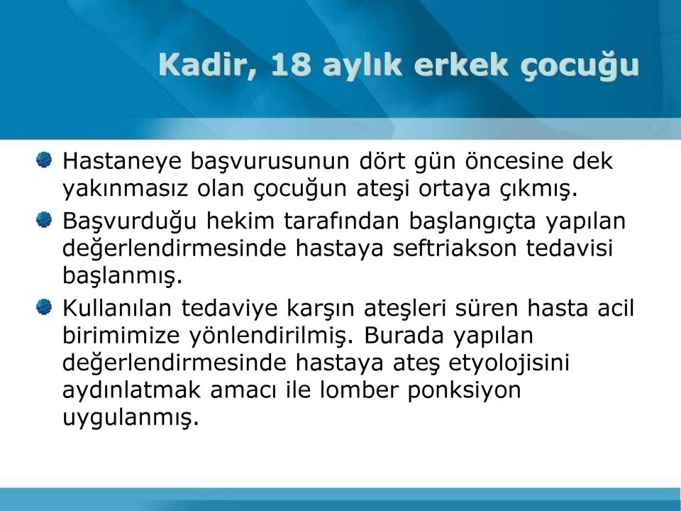 Başvurduğu hekim tarafından başlangıçta yapılan değerlendirmesinde hastaya seftriakson tedavisi