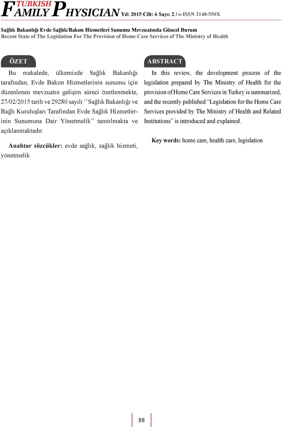 Anahtar sözcükler: evde sağlık, sağlık hizmeti, yönetmelik ABSTRACT In this review, the development process of the legislation prepared by The Ministry of Health for the provision of