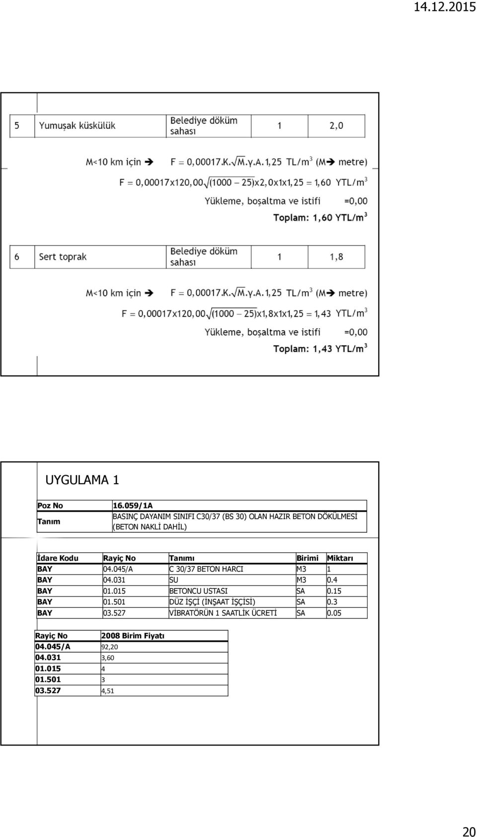 No Tanımı Birimi Miktarı BAY 04.045/A C 30/37 BETON HARCI M3 1 BAY 04.031 SU M3 0.4 BAY 01.