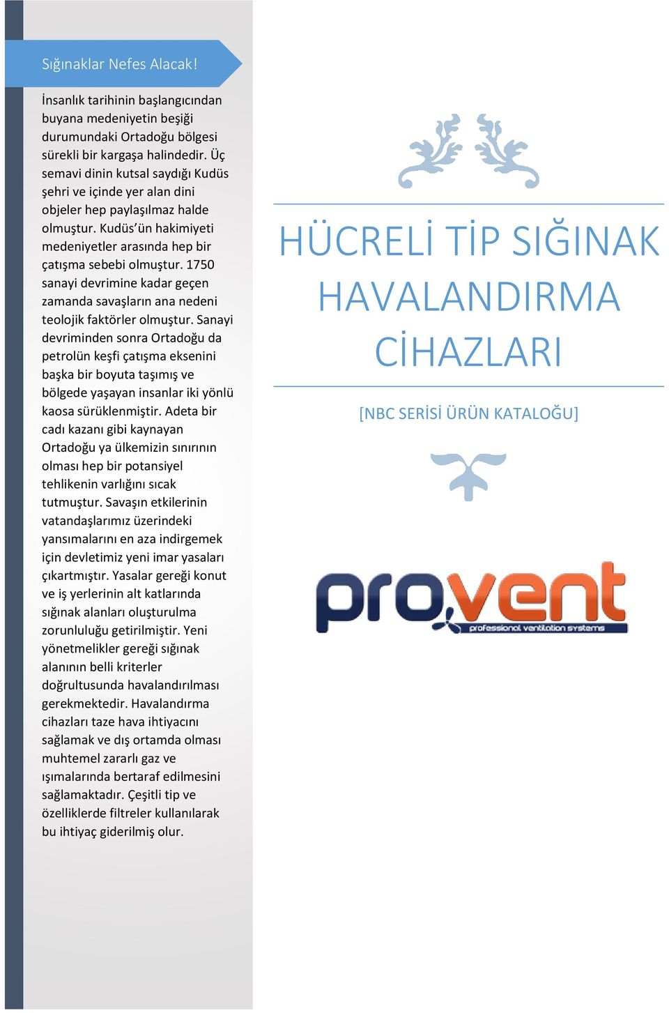 1750 sanayi devrimine kadar geçen zamanda savaşların ana nedeni teolojik faktörler olmuştur.