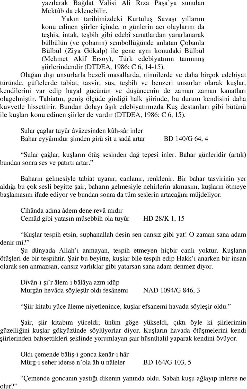 anlatan Çobanla Bülbül (Ziya Gökalp) ile gene aynı konudaki Bülbül (Mehmet Akif Ersoy), Türk edebiyatının tanınmış şiirlerindendir (DTDEA, 1986: C 6, 14-15).