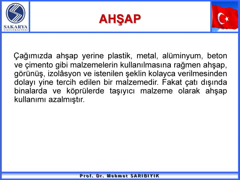 şeklin kolayca verilmesinden dolayı yine tercih edilen bir malzemedir.