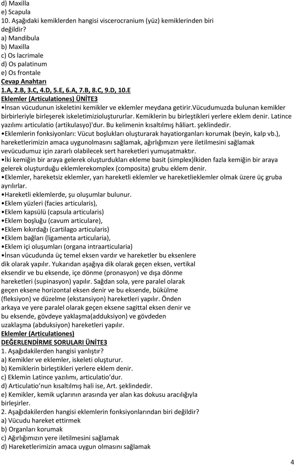 vücudumuzda bulunan kemikler birbirleriyle birleşerek iskeletimizioluştururlar. Kemiklerin bu birleştikleri yerlere eklem denir. Latince yazılımı articulatio (artikulasyo)'dur.