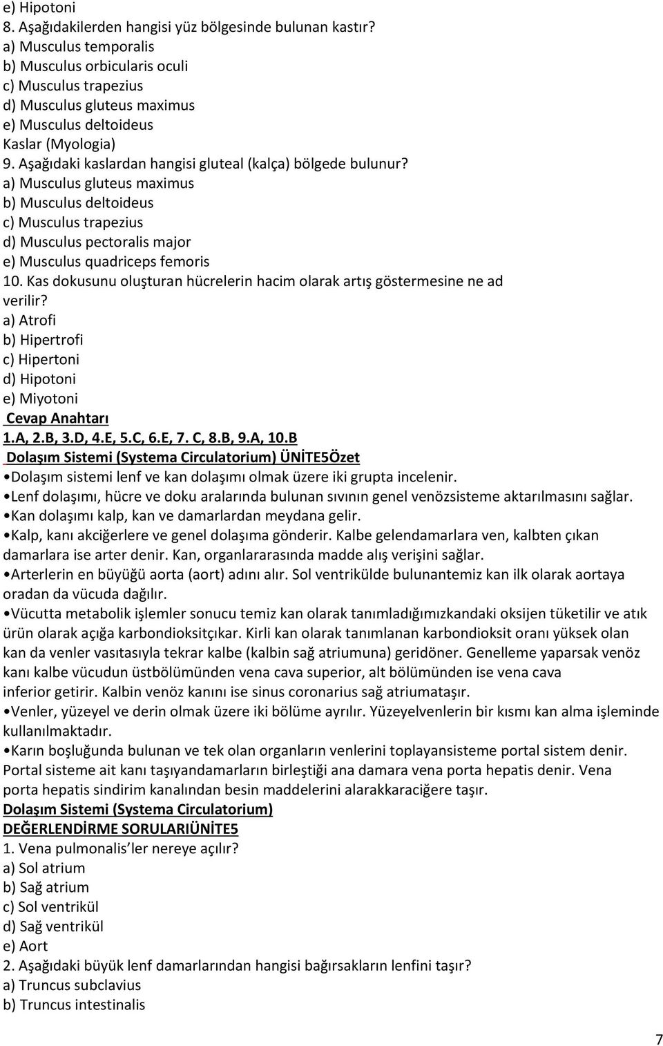 Aşağıdaki kaslardan hangisi gluteal (kalça) bölgede bulunur? a) Musculus gluteus maximus b) Musculus deltoideus c) Musculus trapezius d) Musculus pectoralis major e) Musculus quadriceps femoris 10.