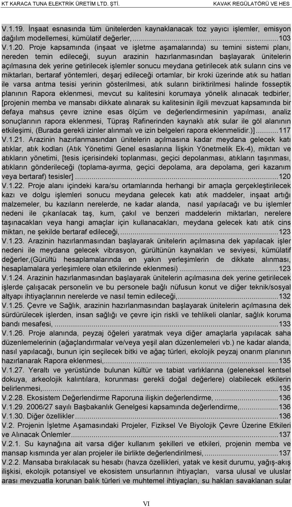 sonucu meydana getirilecek atık suların cins ve miktarları, bertaraf yöntemleri, deşarj edileceği ortamlar, bir kroki üzerinde atık su hatları ile varsa arıtma tesisi yerinin gösterilmesi, atık