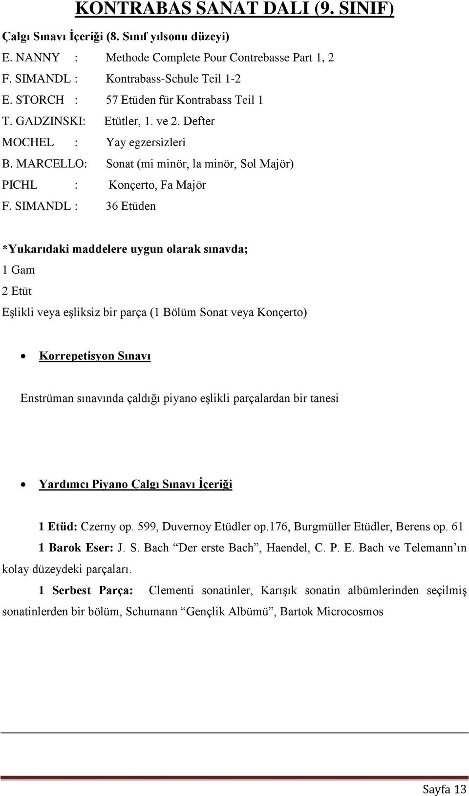 SIMANDL : 36 Etüden *Yukarıdaki maddelere uygun olarak sınavda; 1 Gam 2 Etüt Eşlikli veya eşliksiz bir parça (1 Bölüm Sonat veya Konçerto) Korrepetisyon Sınavı 1 Etüd: Czerny op.