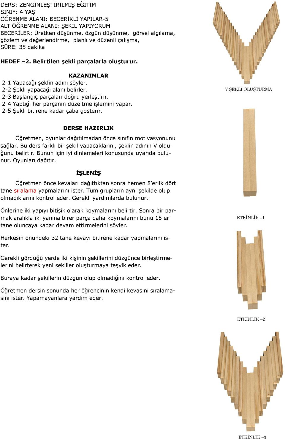 Öğretmen önce kevaları dağıttıktan sonra hemen 8 erlik dört tane sıralama yapmalarını ister. Tüm grupların aynı şekilde olup olmadıklarını kontrol eder. Gerekli yardımlarda bulunur.