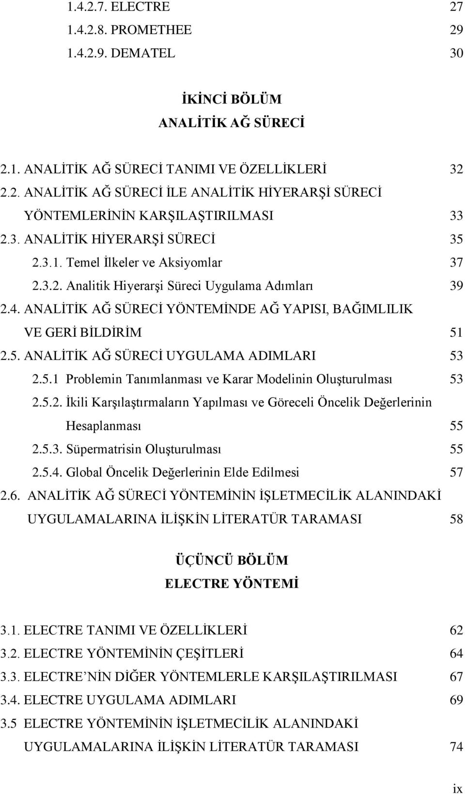 ANALİTİK AĞ SÜRECİ YÖNTEMİNDE AĞ YAPISI, BAĞIMLILIK VE GERİ BİLDİRİM... 51 2.5. ANALİTİK AĞ SÜRECİ UYGULAMA ADIMLARI... 53 2.5.1 Problemin Tanımlanması ve Karar Modelinin Oluşturulması... 53 2.5.2. İkili Karşılaştırmaların Yapılması ve Göreceli Öncelik Değerlerinin Hesaplanması.