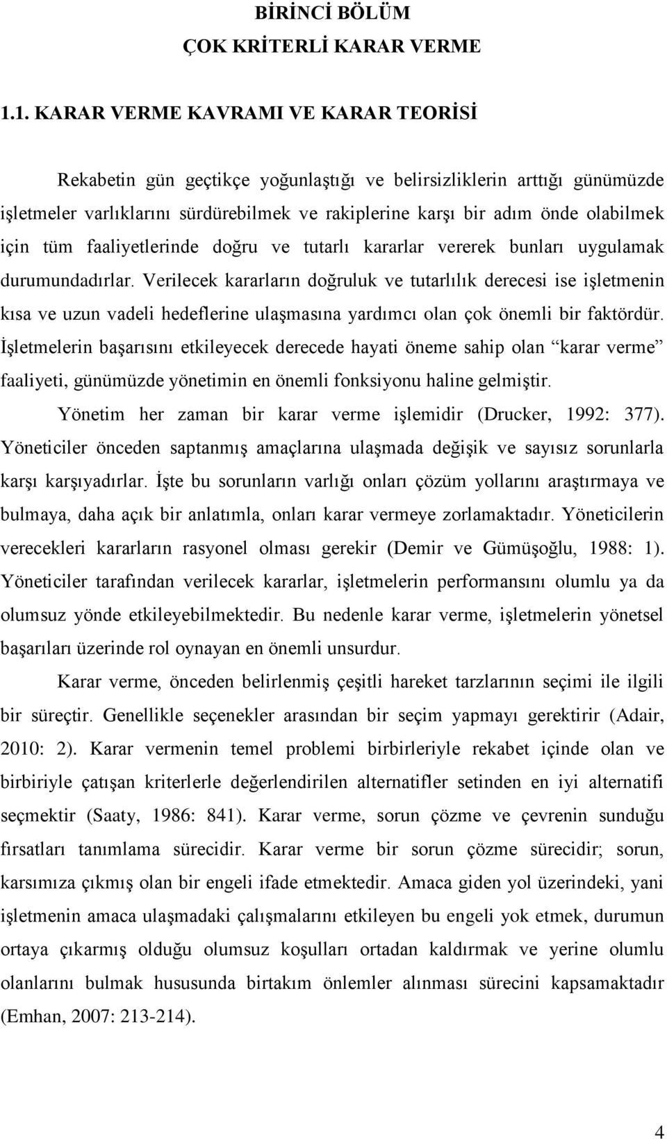 için tüm faaliyetlerinde doğru ve tutarlı kararlar vererek bunları uygulamak durumundadırlar.