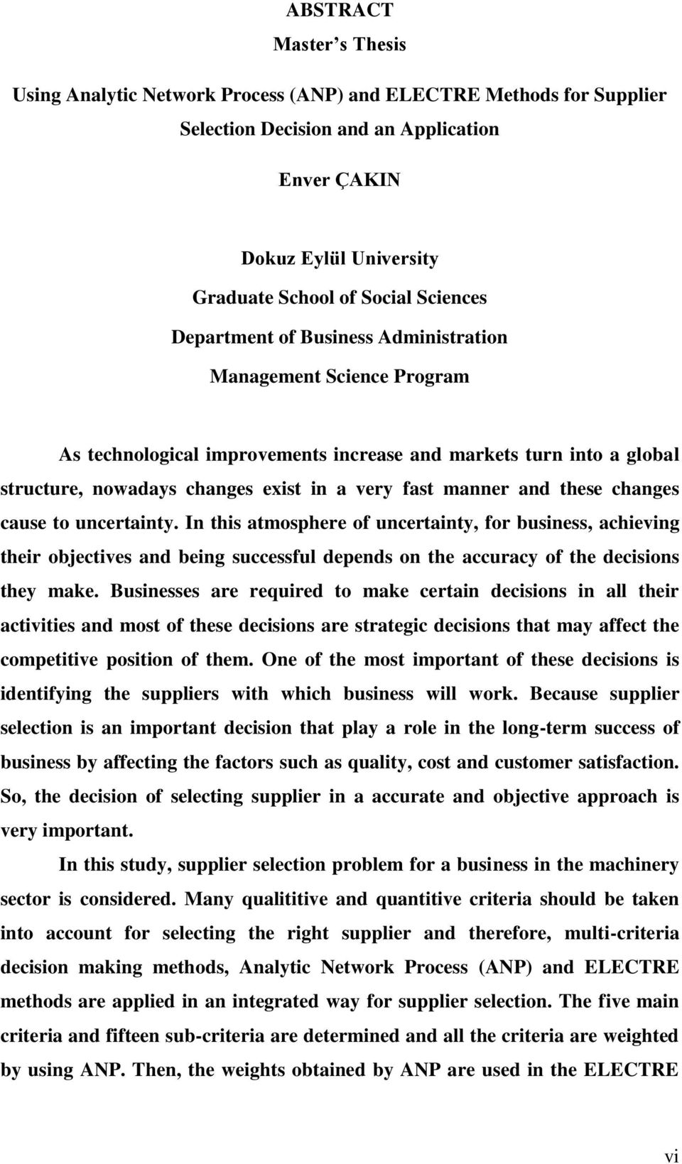 and these changes cause to uncertainty. In this atmosphere of uncertainty, for business, achieving their objectives and being successful depends on the accuracy of the decisions they make.