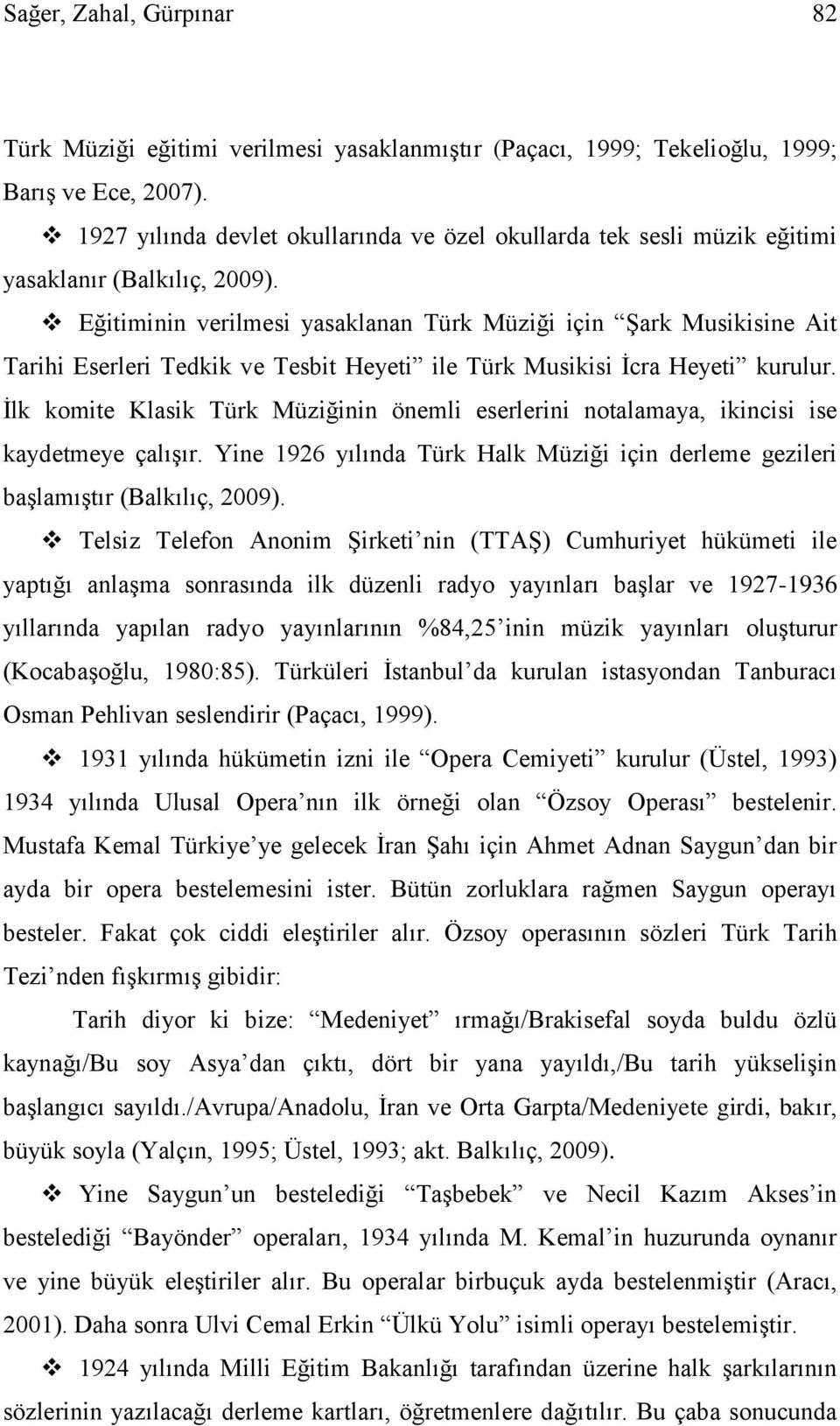 Eğitiminin verilmesi yasaklanan Türk Müziği için Şark Musikisine Ait Tarihi Eserleri Tedkik ve Tesbit Heyeti ile Türk Musikisi İcra Heyeti kurulur.
