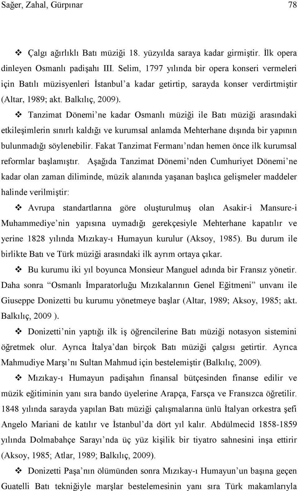 Tanzimat Dönemi ne kadar Osmanlı müziği ile Batı müziği arasındaki etkileşimlerin sınırlı kaldığı ve kurumsal anlamda Mehterhane dışında bir yapının bulunmadığı söylenebilir.