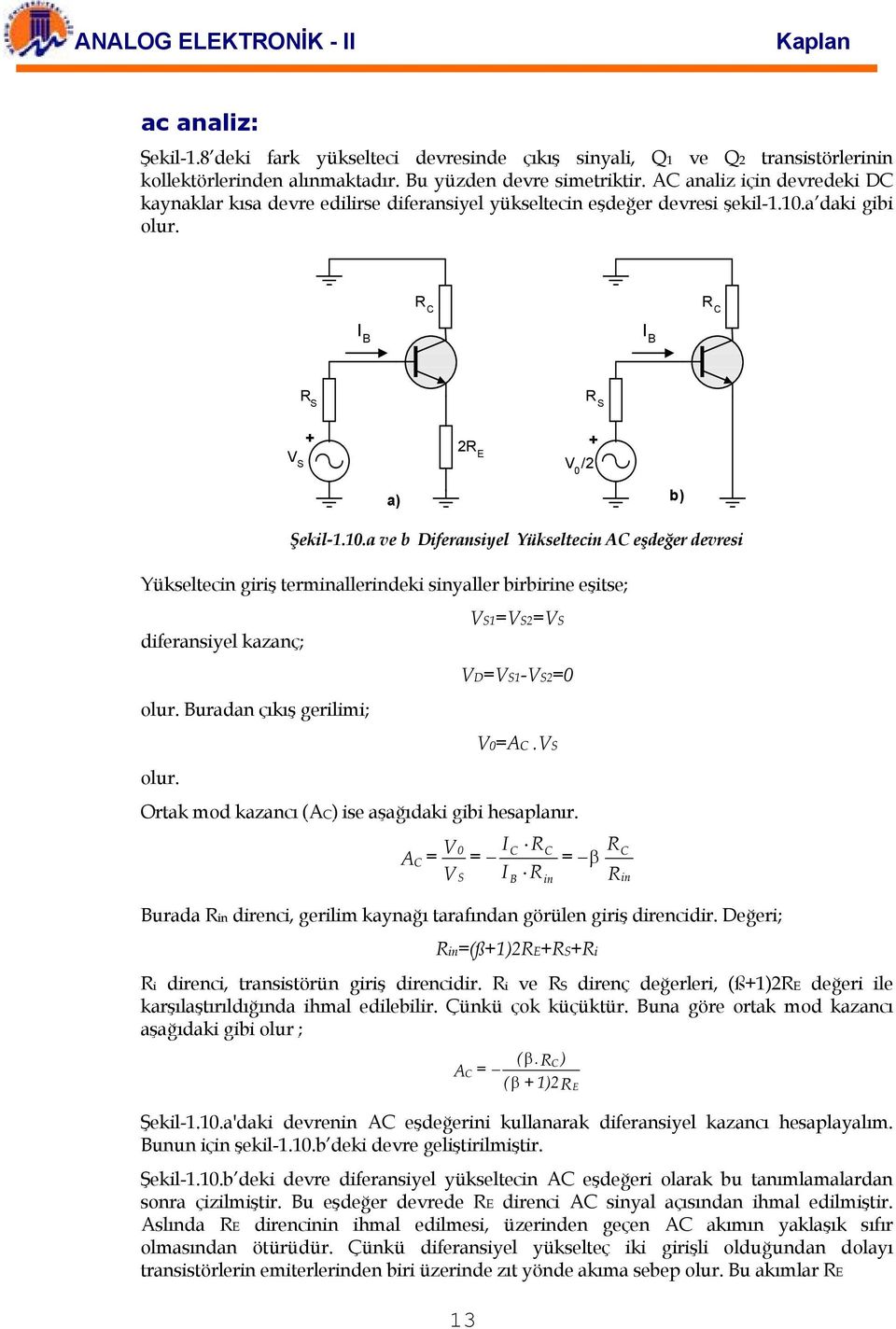 .a ve b Diferansiyel Yükseltecin AC eşdeğer devresi Yükseltecin giriş terminallerindeki sinyaller birbirine eşitse; diferansiyel kazanç; olur. Buradan çıkış gerilimi; S=S=S D=S-S= =AC.S olur.