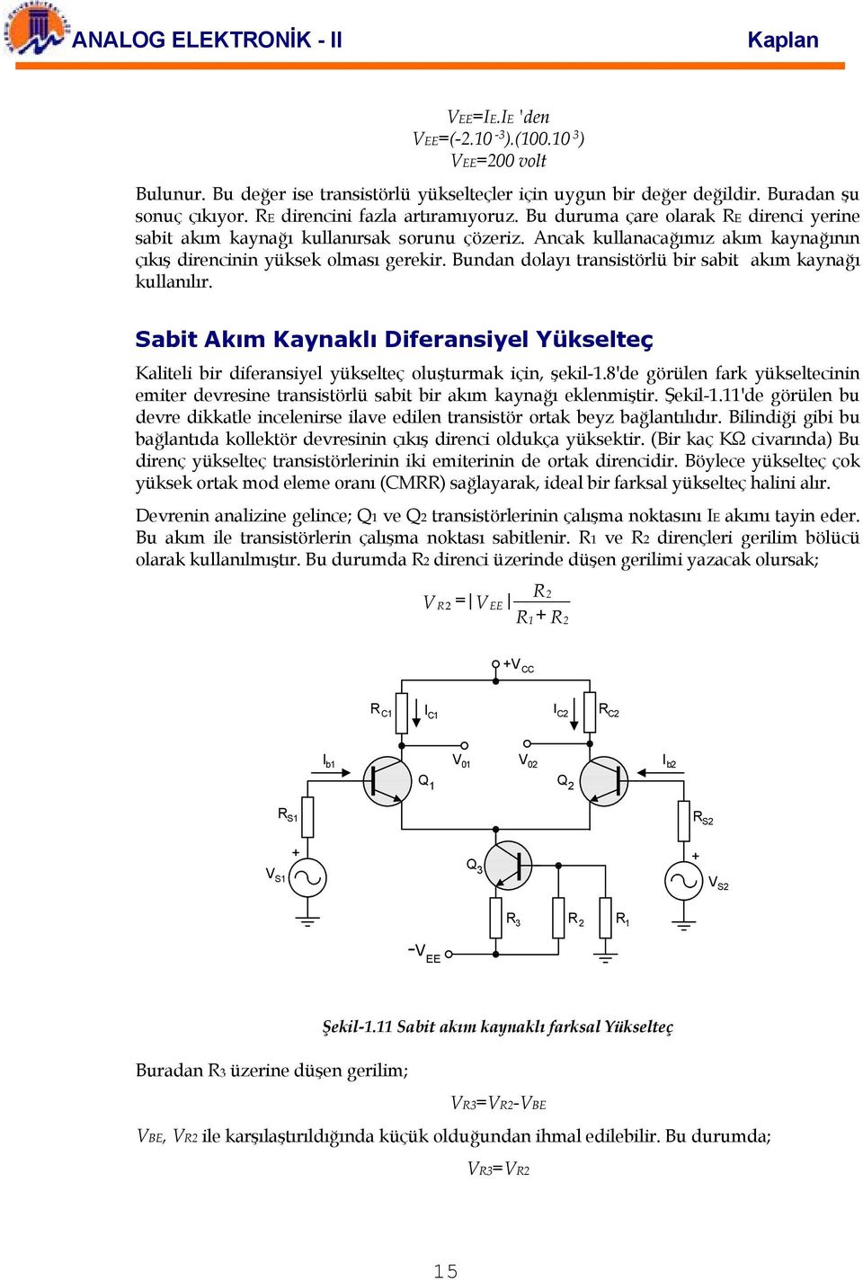 Bundan dolayı transistörlü bir sabit akım kaynağı kullanılır. Sabit Akım Kaynaklı Diferansiyel Yükselteç Kaliteli bir diferansiyel yükselteç oluşturmak için, şekil-.