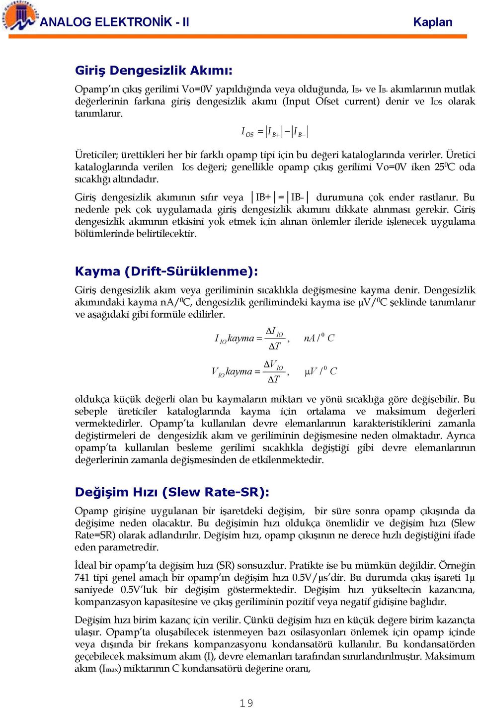 Üretici kataloglarında verilen IOS değeri; genellikle opamp çıkış gerilimi o= iken 5 C oda sıcaklığı altındadır. Giriş dengesizlik akımının sıfır veya IB = IB- durumuna çok ender rastlanır.