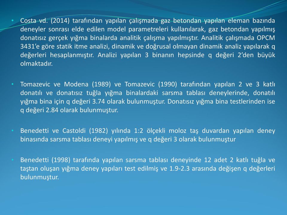 çalışma yapılmıştır. Analitik çalışmada OPCM 3431 e göre statik itme analizi, dinamik ve doğrusal olmayan dinamik analiz yapılarak q değerleri hesaplanmıştır.