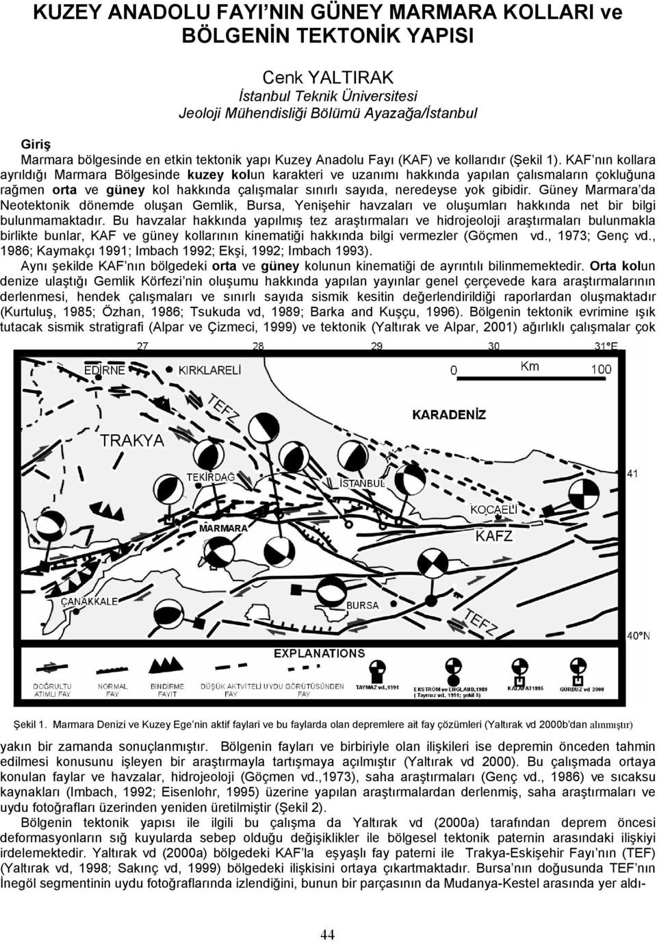 KAF nın kollara ayrıldığı Marmara Bölgesinde kuzey kolun karakteri ve uzanımı hakkında yapılan çalısmaların çokluğuna rağmen orta ve güney kol hakkında çalışmalar sınırlı sayıda, neredeyse yok