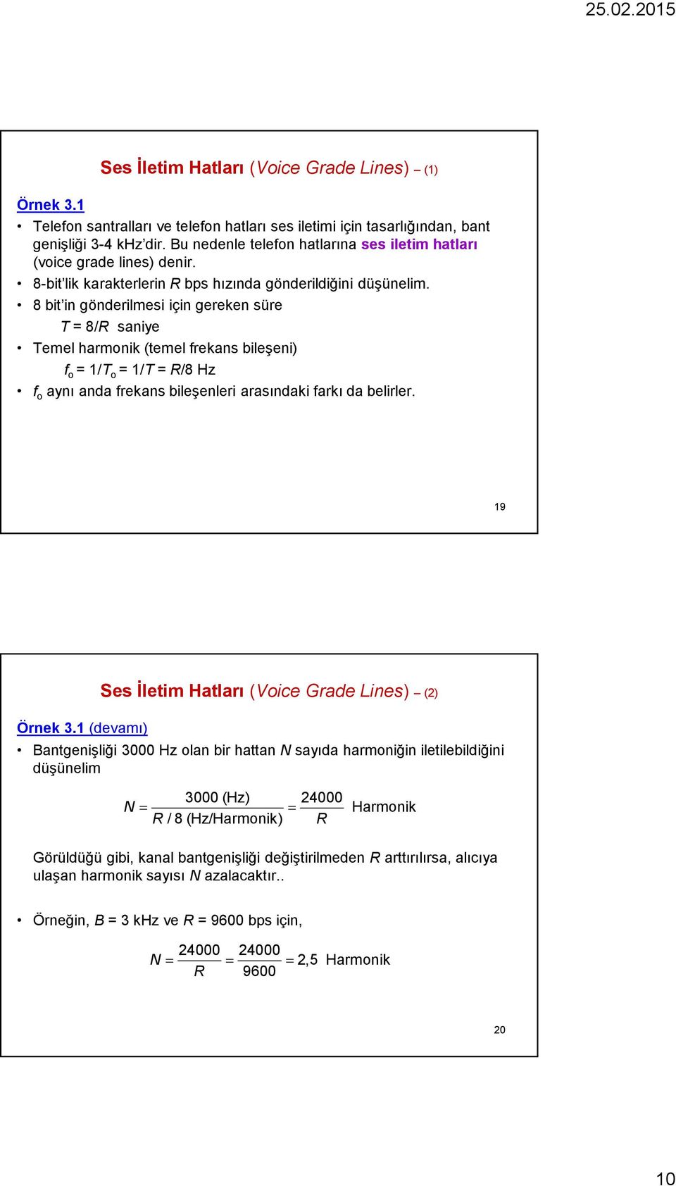 8 bit in gönderilmesi için gereken süre T = 8/R saniye Temel harmonik (temel frekans bileşeni) f o = 1/T o = 1/T = R/8 Hz f o aynı anda frekans bileşenleri arasındaki farkı da belirler. 19 Örnek 3.