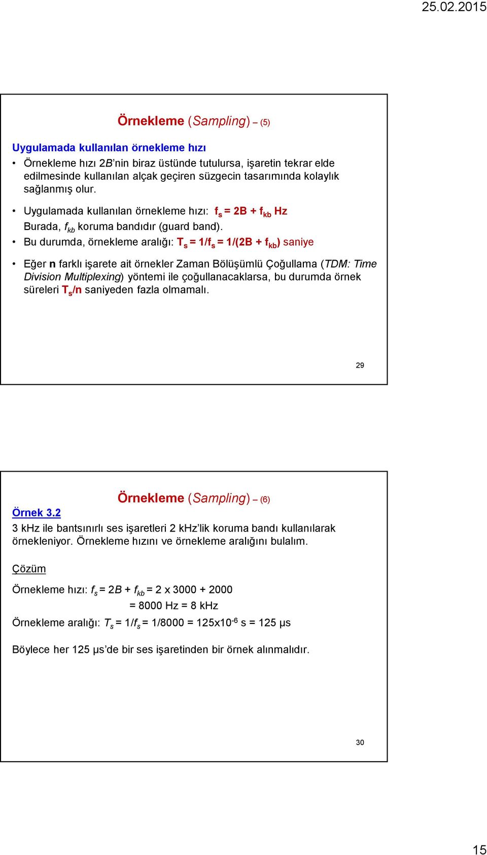 Bu durumda, örnekleme aralığı: T s = 1/f s = 1/(2B + f kb ) saniye Eğer n farklı işarete ait örnekler Zaman Bölüşümlü Çoğullama (TDM: Time Division Multiplexing) yöntemi ile çoğullanacaklarsa, bu