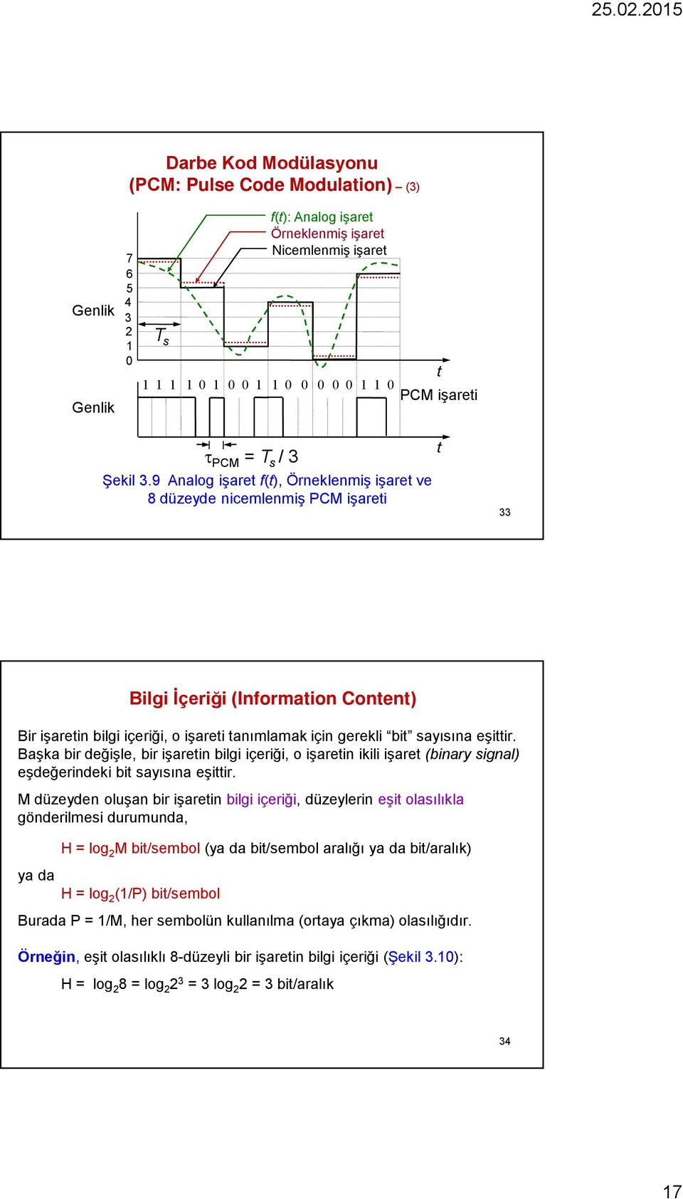 9 Analog işaret f(t), Örneklenmiş işaret ve 8 düzeyde nicemlenmiş PCM işareti t 33 Bilgi İçeriği (Information Content) Bir işaretin bilgi içeriği, o işareti tanımlamak için gerekli bit sayısına