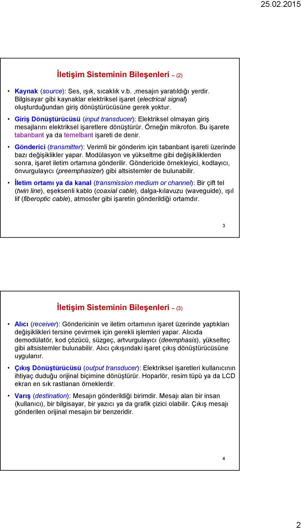 Giriş Dönüştürücüsü (input transducer): Elektriksel olmayan giriş mesajlarını elektriksel işaretlere dönüştürür. Örneğin mikrofon. Bu işarete tabanbant ya da temelbant işareti de denir.