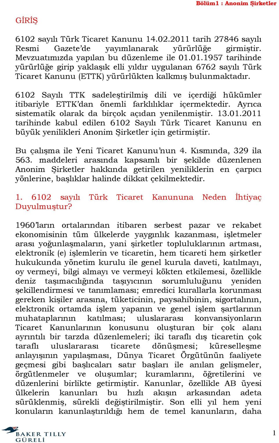 01.1957 tarihinde yürürlüğe girip yaklaşık elli yıldır uygulanan 6762 sayılı Türk Ticaret Kanunu (ETTK) yürürlükten kalkmış bulunmaktadır.