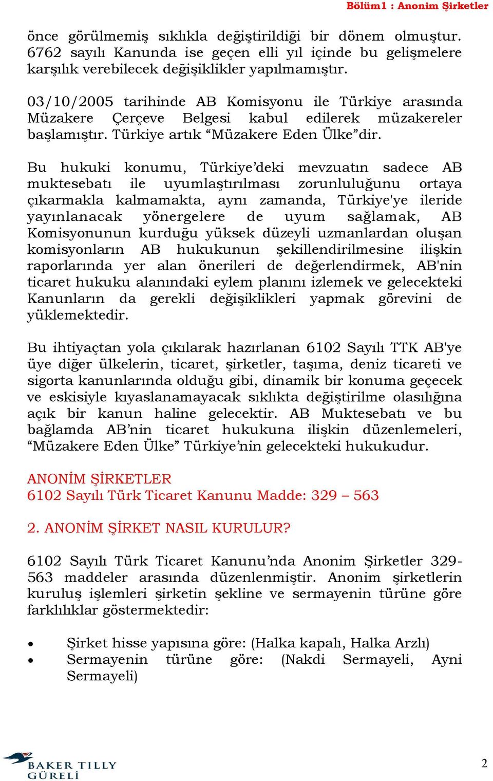 Bu hukuki konumu, Türkiye deki mevzuatın sadece AB muktesebatı ile uyumlaştırılması zorunluluğunu ortaya çıkarmakla kalmamakta, aynı zamanda, Türkiye'ye ileride yayınlanacak yönergelere de uyum