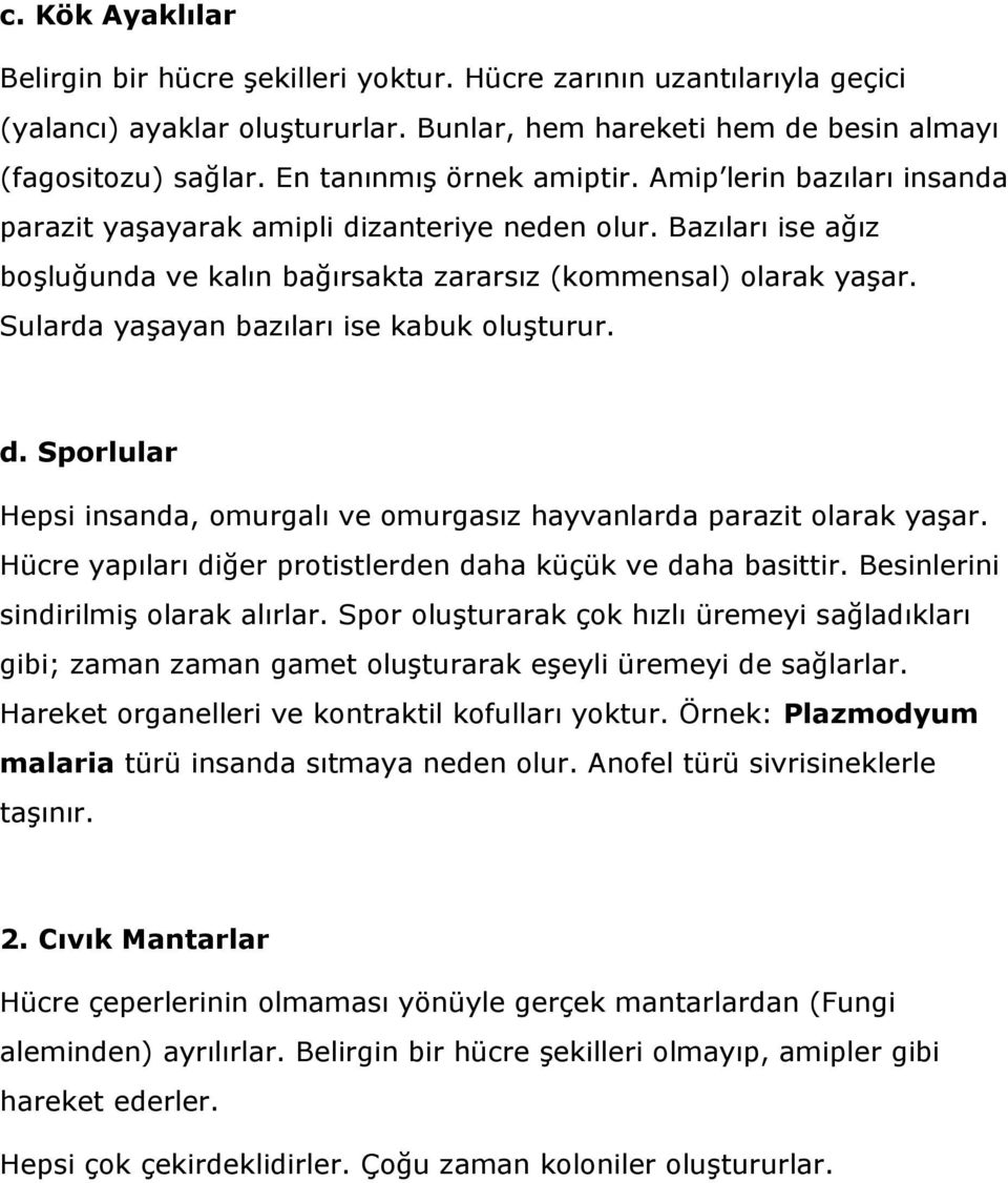 Sularda yaşayan bazıları ise kabuk oluşturur. d. Sporlular Hepsi insanda, omurgalı ve omurgasız hayvanlarda parazit olarak yaşar. Hücre yapıları diğer protistlerden daha küçük ve daha basittir.