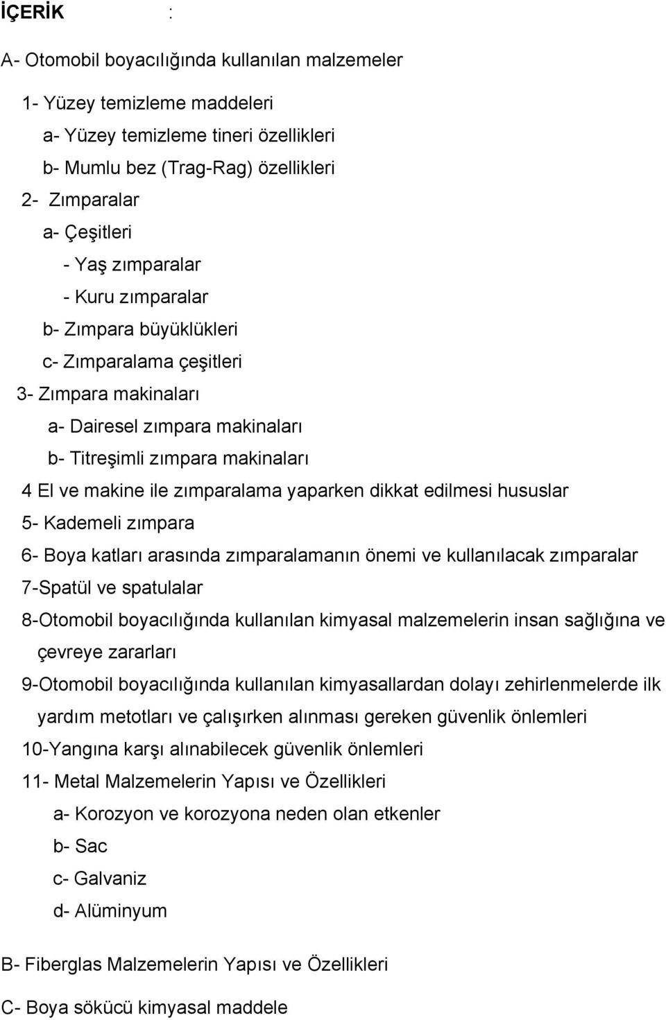 yaparken dikkat edilmesi hususlar 5- Kademeli zımpara 6- Boya katları arasında zımparalamanın önemi ve kullanılacak zımparalar 7-Spatül ve spatulalar 8-Otomobil boyacılığında kullanılan kimyasal