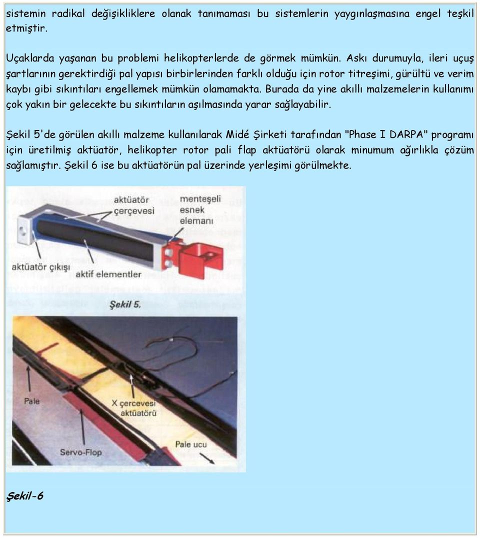 Burada da yine akıllı malzemelerin kullanımı çok yakın bir gelecekte bu sıkıntıların aşılmasında yarar sağlayabilir.