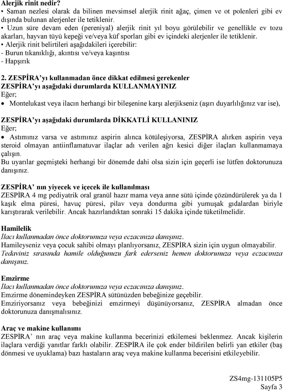 Alerjik rinit belirtileri aşağıdakileri içerebilir: - Burun tıkanıklığı, akıntısı ve/veya kaşıntısı - Hapşırık 2.