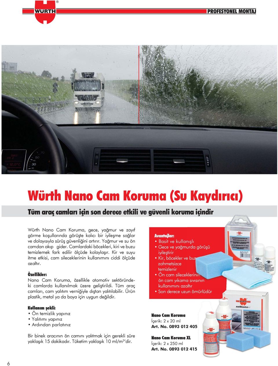 Kir ve suyu itme etkisi, cam sileceklerinin kullanımını ciddi ölçüde azaltır. Nano Cam Koruma, özellikle otomotiv sektöründeki camlarda kullanılmak üzere geliştirildi.