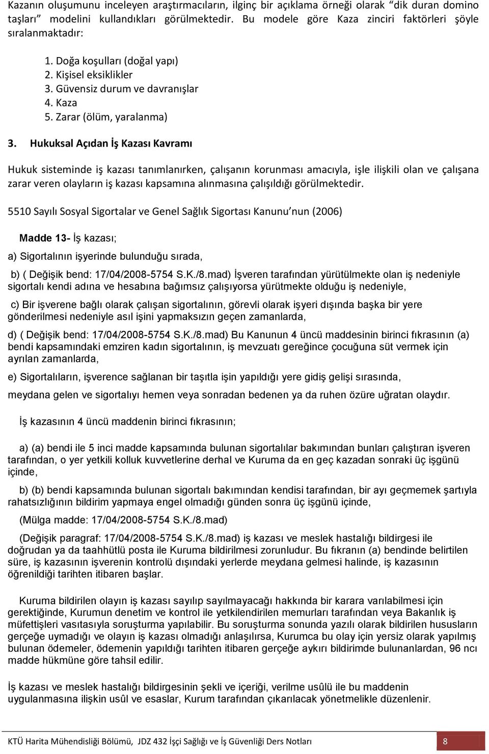 Hukuksal Açıdan İş Kazası Kavramı Hukuk sisteminde iş kazası tanımlanırken, çalışanın korunması amacıyla, işle ilişkili olan ve çalışana zarar veren olayların iş kazası kapsamına alınmasına