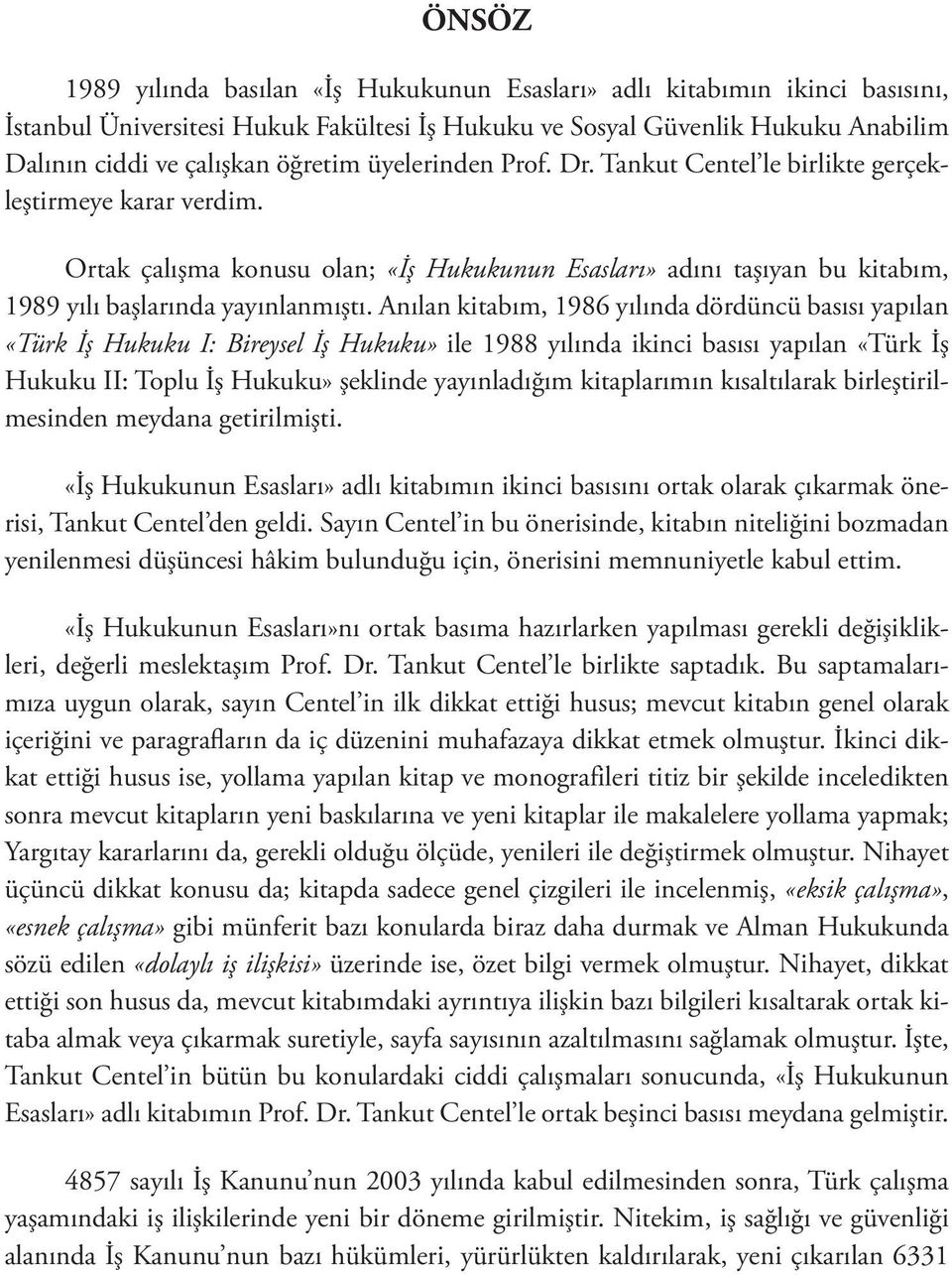 Anılan kitabım, 1986 yılında dördüncü basısı yapılan «Türk İş Hukuku I: Bireysel İş Hukuku» ile 1988 yılında ikinci basısı yapılan «Türk İş Hukuku II: Toplu İş Hukuku» şeklinde yayınladığım