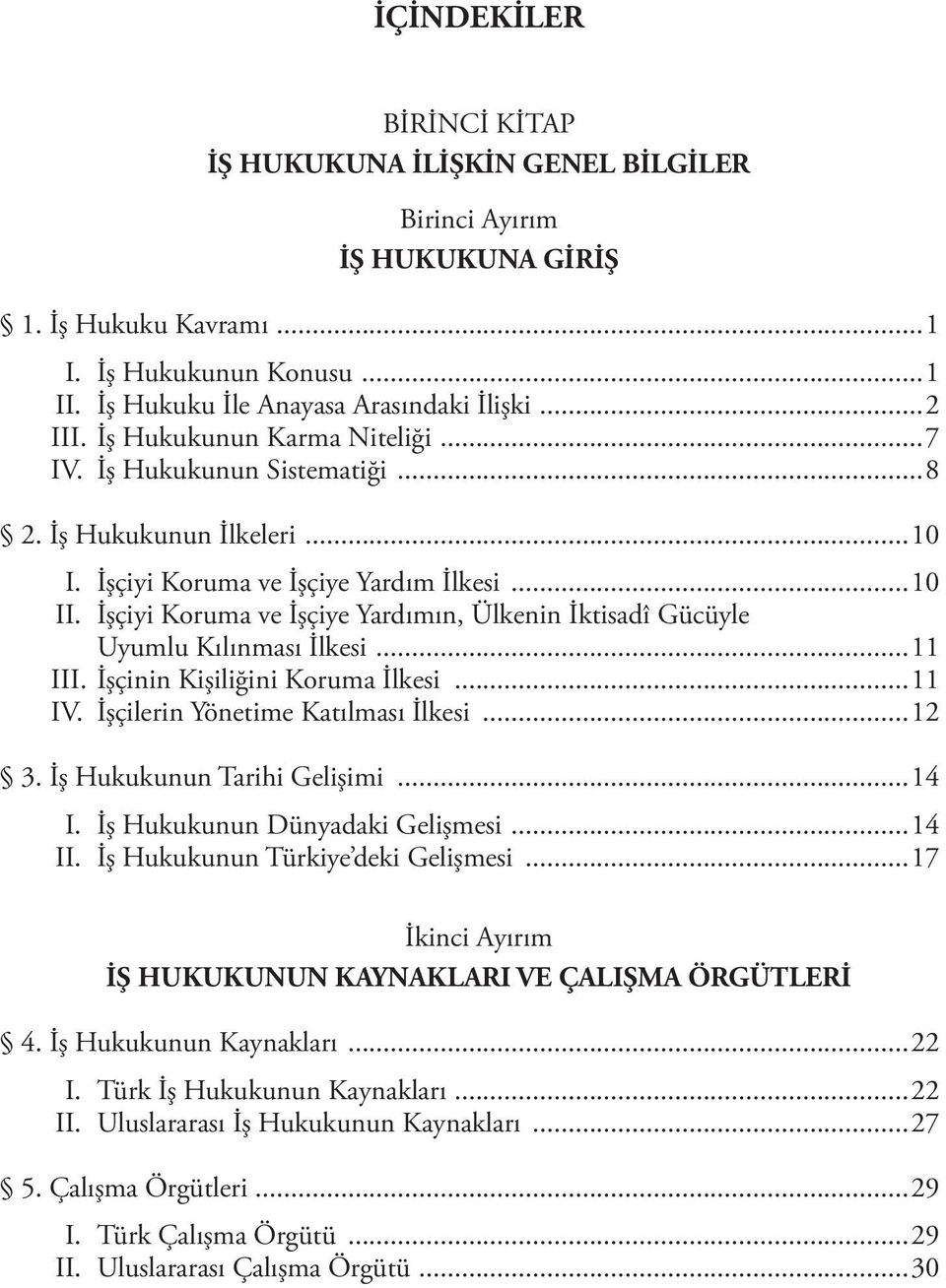 İşçiyi Koruma ve İşçiye Yardımın, Ülkenin İktisadî Gücüyle Uyumlu Kılınması İlkesi...11 III. İşçinin Kişiliğini Koruma İlkesi...11 IV. İşçilerin Yönetime Katılması İlkesi...12 3.