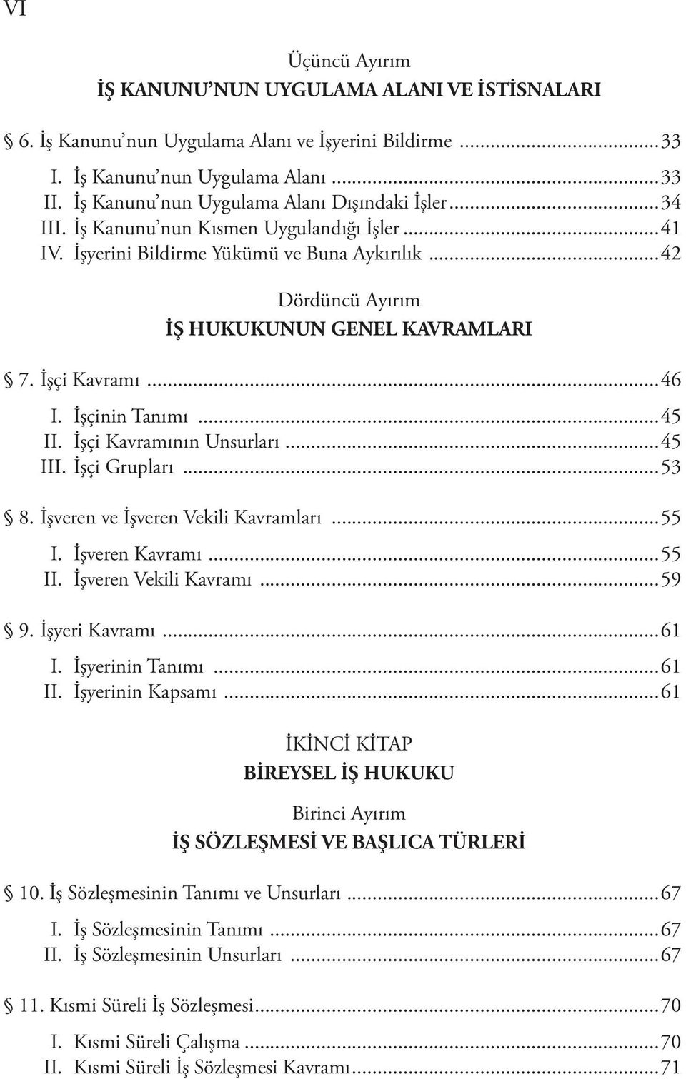 İşçi Kavramı...46 I. İşçinin Tanımı...45 II. İşçi Kavramının Unsurları...45 III. İşçi Grupları...53 8. İşveren ve İşveren Vekili Kavramları...55 I. İşveren Kavramı...55 II. İşveren Vekili Kavramı.