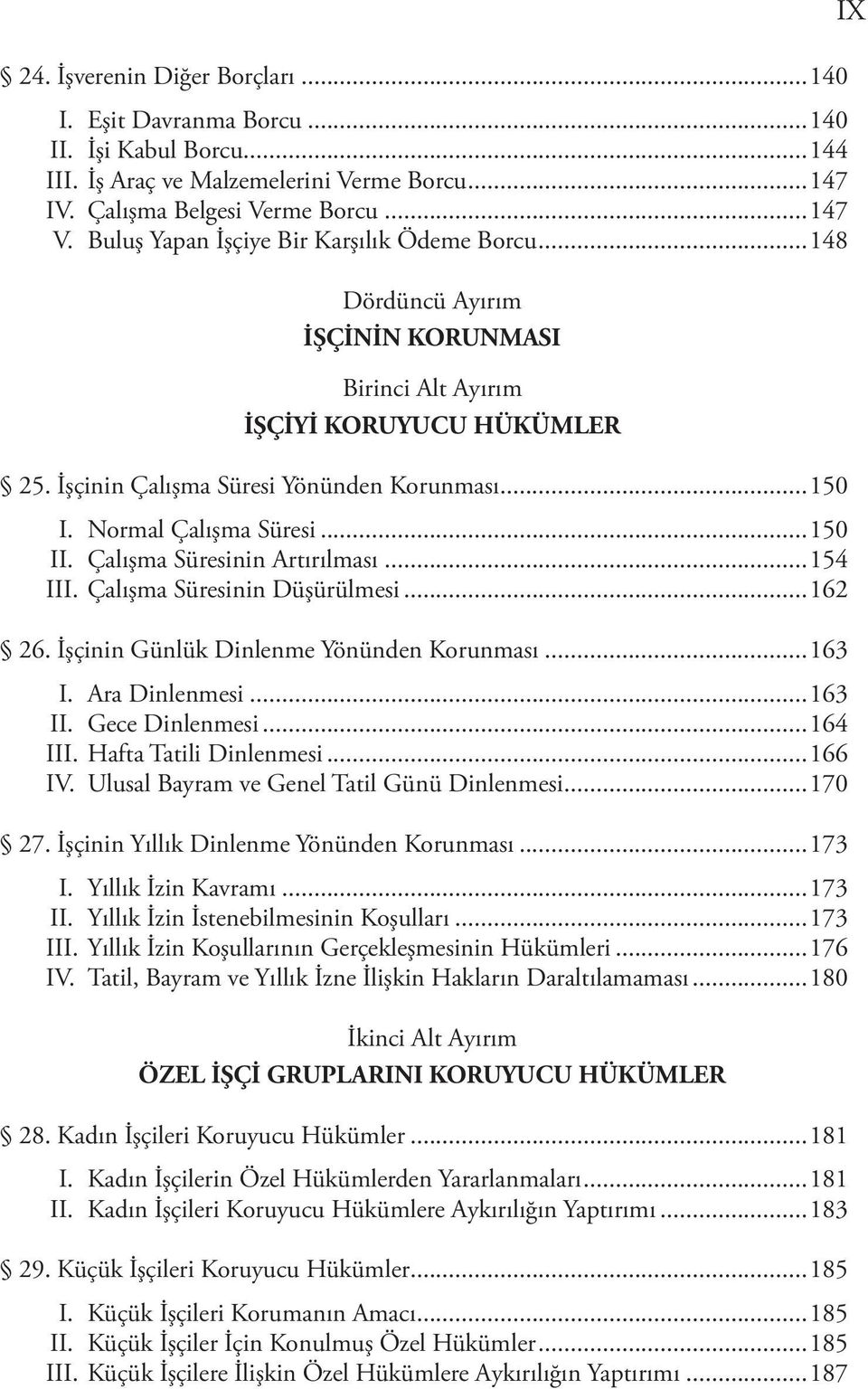 Normal Çalışma Süresi...150 II. Çalışma Süresinin Artırılması...154 III. Çalışma Süresinin Düşürülmesi...162 26. İşçinin Günlük Dinlenme Yönünden Korunması...163 I. Ara Dinlenmesi...163 II.