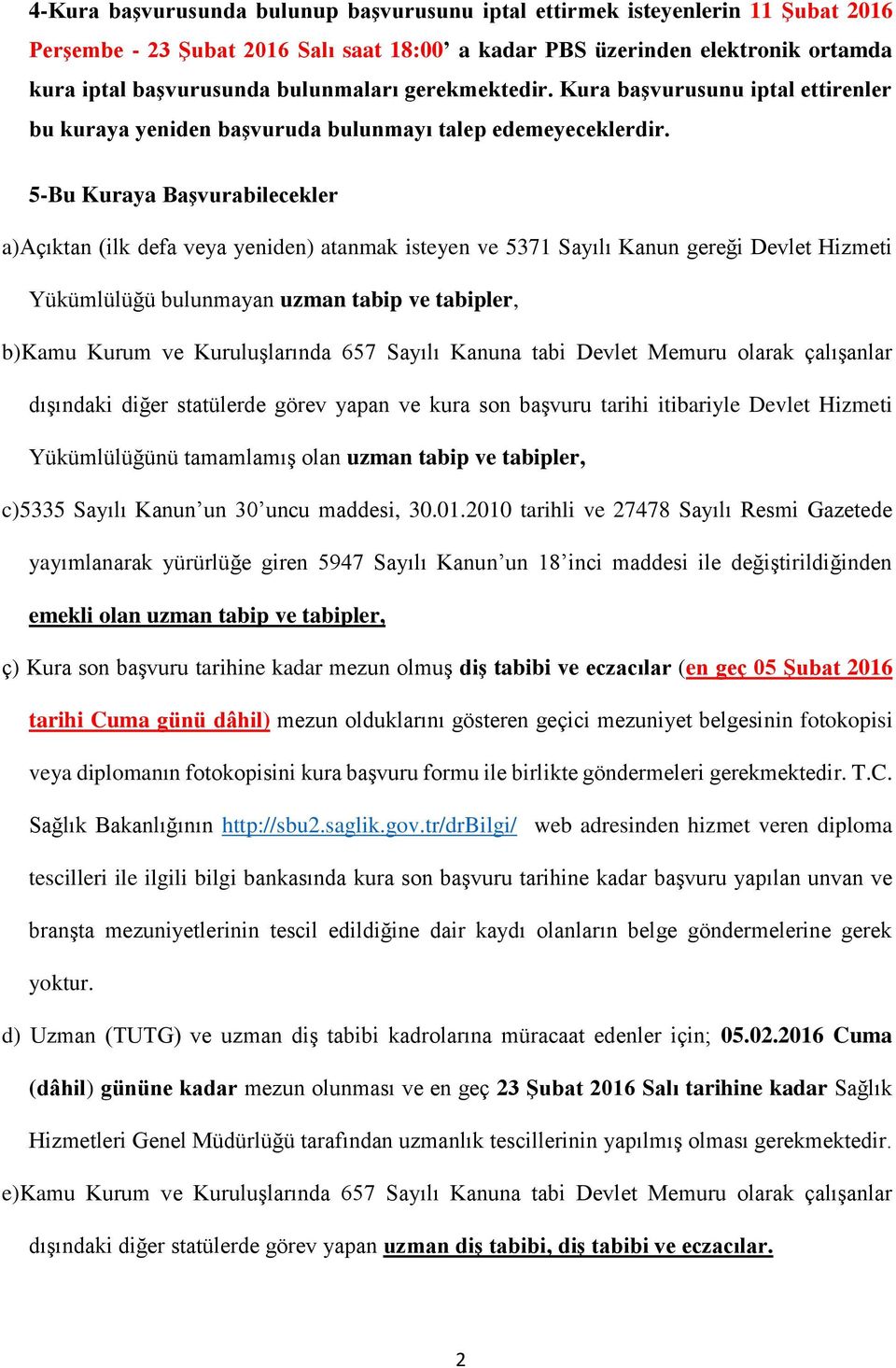 5-Bu Kuraya Başvurabilecekler a)açıktan (ilk defa veya yeniden) atanmak isteyen ve 5371 Sayılı Kanun gereği Devlet Hizmeti Yükümlülüğü bulunmayan uzman tabip ve tabipler, b)kamu Kurum ve