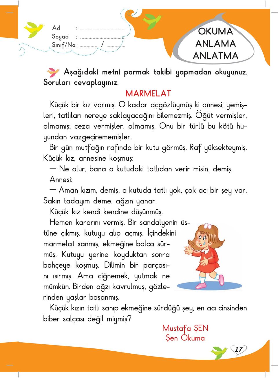 Küçük kız, annesine koşmuş: Ne olur, bana o kutudaki tatlıdan verir misin, demiş. Annesi: Aman kızım, demiş, o kutuda tatlı yok, çok acı bir şey var. Sakın tadayım deme, ağzın yanar.